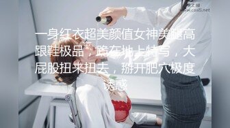 一身红衣超美颜值女神美腿高跟鞋极品，跪在地上特写，大屁股扭来扭去，掰开肥穴极度诱惑