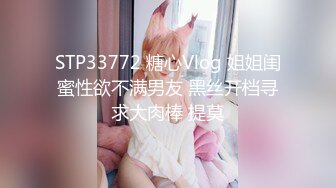 STP33772 糖心Vlog 姐姐闺蜜性欲不满男友 黑丝开档寻求大肉棒 提莫