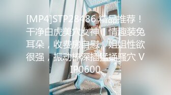 [MP4]STP28486 精品推荐！干净白虎美穴女神！情趣装兔耳朵，收费房自慰，姐姐性欲很强，振动棒深插猛捅骚穴 VIP0600