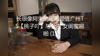 长很像阿朱的超高颜值广州TS【桃子吖】与金主 女闺蜜啪啪 (1)