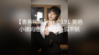 【香蕉视频】xjx-0191 美艳小後妈继子爱足交-狐不妖