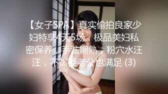 【女子SPA】真实偷拍良家少妇特享4天5场，极品美妇私密保养，手法娴熟，粉穴水汪汪，不需要老公也满足 (3)