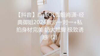 【抖音】肖潇OL御姐肖潇-经典御姐2024最新一对一+私拍身材完美 奶大翘臀 极致诱惑  (2)