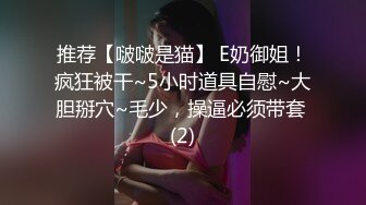 推荐【啵啵是猫】 E奶御姐！疯狂被干~5小时道具自慰~大胆掰穴~毛少，操逼必须带套 (2)