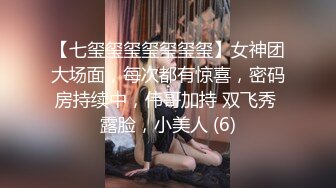 【七玺玺玺玺玺玺玺】女神团大场面，每次都有惊喜，密码房持续中，伟哥加持 双飞秀 露脸，小美人 (6)