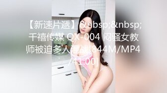 【新速片遞】&nbsp;&nbsp;千禧传媒 QX-004 闷骚女教师被迫多人混战[844M/MP4/41:00]