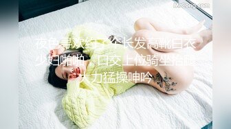 夜色寻欢约了个长发高靴白衣少妇啪啪，口交上位骑坐抬腿大力猛操呻吟