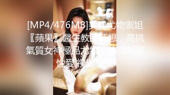 [MP4/476MB]美腿尤物禦姐〖蘋果〗醫生教師狂想，高挑氣質女神極品尤物，絲襪制服性愛 視覺享受