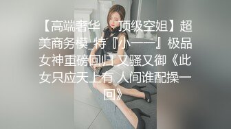 【高端奢华❤️顶级空姐】超美商务模_特『小一一』极品女神重磅回归 又骚又御《此女只应天上有 人间谁配操一回》