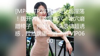 [MP4]STP28756 美女超淫荡！拨开内裤跳蛋塞穴！嫩穴磨蹭椅子，伸出小舌头表情超诱惑，拉扯跳蛋一进一出 VIP0600