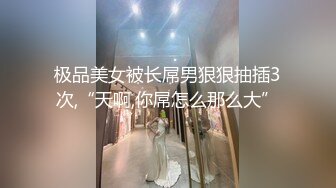 极品美女被长屌男狠狠抽插3次,“天啊,你屌怎么那么大”