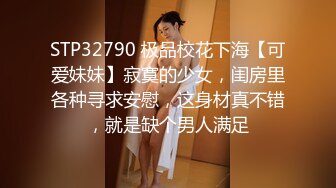 STP32790 极品校花下海【可爱妹妹】寂寞的少女，闺房里各种寻求安慰，这身材真不错，就是缺个男人满足