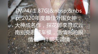 [MP4/ 1.87G]&nbsp;&nbsp; 2020年度最佳外围女神，大神成名作，探花郎李寻欢云南别克君威车模，激情啪啪跟情侣一样聊天调情