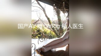 国产AV 糖心Vlog 私人医生