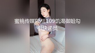 蜜桃传媒PME109饥渴御姐勾引快递员