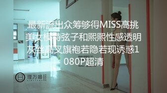 最新流出众筹够得MISS高挑美女模特弦子和熙熙性感透明灰丝高叉旗袍若隐若现诱惑1080P超清