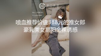 喷血推荐价值388元的推女郎豪乳美女易阳全裸诱惑