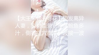 【大王带你去寻花】短发离异人妻，身材苗条，淫荡鲍鱼多汁，侧插抠穴高潮一波接一波