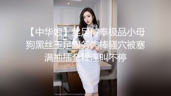 【中华娘】丝足侍奉极品小母狗黑丝玉足服务肉棒骚穴被塞满抽插全程淫叫不停