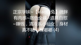 正宗学妹~【xiao白兔】微胖有肉感~宿色全裸~道具自慰~赚钱，清冷系小仙女，身材真不错，粉嘟嘟 (4)