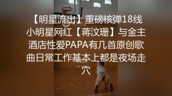 【明星流出】重磅核弹18线小明星网红【蒋汶珊】与金主酒店性爱PAPA有几首原创歌曲日常工作基本上都是夜场走穴