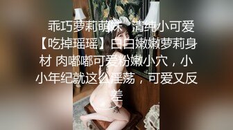 ✿乖巧萝莉萌妹✿清纯小可爱【吃掉瑶瑶】白白嫩嫩萝莉身材 肉嘟嘟可爱粉嫩小穴，小小年纪就这么淫荡，可爱又反差