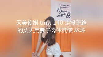 天美传媒 tmw 140 走投无路的丈夫用妻子肉体抵债 坏坏