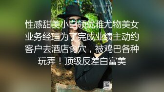 性感甜美小白领优雅尤物美女业务经理为了完成业绩主动约客户去酒店肏穴，被鸡巴各种玩弄！顶级反差白富美