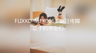 FLIXKO-MFK0053 麻豆传媒 妻子的学生们