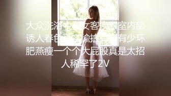 大众洗浴中心女客换衣室内部诱人春色真实偸拍有老有少环肥燕瘦一个个大屁股真是太招人稀罕了2V