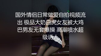 国外情侣日常做爱自拍视频流出 极品大奶白虎女友被大鸡巴男友无套爆操 高潮喷水超级诱人