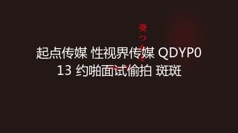 起点传媒 性视界传媒 QDYP013 约啪面试偷拍 斑斑