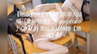 【绝版资源】超高气质华人腿模「女神丝丝」「sexy.coco」OF私拍 黑丝美腿蜂腰【第一弹】