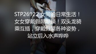 STP26922 女同的日常生活！女女穿戴假屌爆操！双头龙骑乘互插，穿戴假屌各种姿势，站立后入水声哗哗