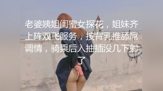 老婆姨姐闺蜜女探花，姐妹齐上阵双飞服务，按背乳推舔屌调情，骑乘后入抽插没几下射了