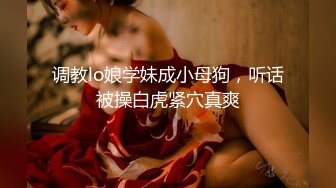 调教lo娘学妹成小母狗，听话被操白虎紧穴真爽