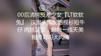 00后清纯反差少女『LT软软兔』✅汉服头饰配透视衫短牛仔 肉丝足交，超嫩一线天美鲍被哥哥大肉棒