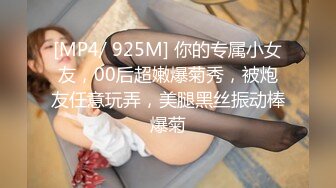 [MP4/ 925M] 你的专属小女友，00后超嫩爆菊秀，被炮友任意玩弄，美腿黑丝振动棒爆菊