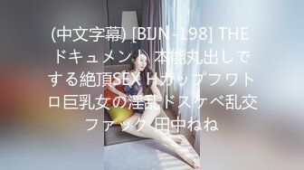 (中文字幕) [BIJN-198] THE ドキュメント 本能丸出しでする絶頂SEX Hカップフワトロ巨乳女の淫乱ドスケベ乱交ファック 田中ねね