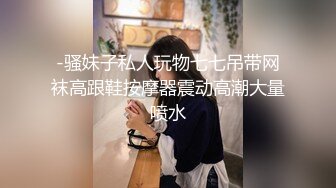 -骚妹子私人玩物七七吊带网袜高跟鞋按摩器震动高潮大量喷水