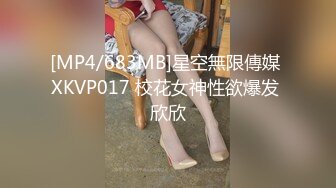 [MP4/683MB]星空無限傳媒 XKVP017 校花女神性欲爆发 欣欣