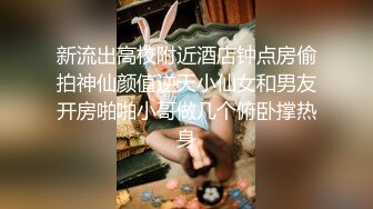 新流出高校附近酒店钟点房偷拍神仙颜值逆天小仙女和男友开房啪啪小哥做几个俯卧撑热身