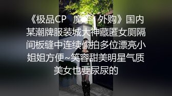 《极品CP✿魔手✿外购》国内某潮牌服装城大神藏匿女厕隔间板缝中连续偸拍多位漂亮小姐姐方便~笑容甜美明星气质美女也要尿尿的