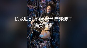 长龙铁哥-约操黑丝情趣装丰满女同事