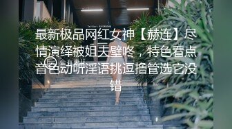 最新极品网红女神【赫连】尽情演绎被姐夫壁咚，特色看点音色动听淫语挑逗撸管选它没错