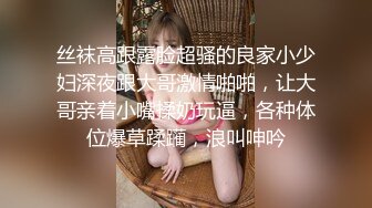 丝袜高跟露脸超骚的良家小少妇深夜跟大哥激情啪啪，让大哥亲着小嘴揉奶玩逼，各种体位爆草蹂躏，浪叫呻吟