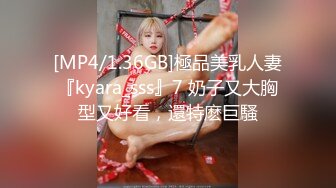 [MP4/1.36GB]極品美乳人妻『kyara_sss』7 奶子又大胸型又好看，還特麽巨騷