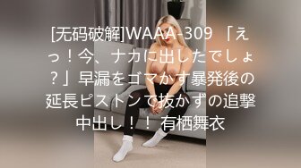 [无码破解]WAAA-309 「えっ！今、ナカに出したでしょ？」早漏をゴマかす暴発後の延長ピストンで抜かずの追撃中出し！！ 有栖舞衣