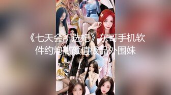 《七天会所选妃》东哥手机软件约炮高颜值极品外围妹