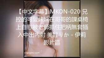 【中文字幕】MKON-020 兄控的可愛妹妹在哥哥的課桌椅上自慰被老師抓住把柄無套插入中出內射 美甘りか - 伊莉影片區